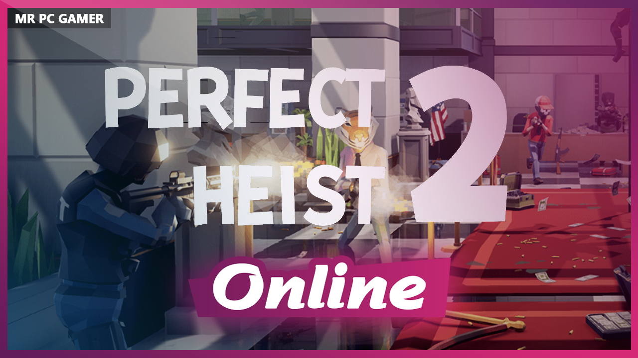 Download Perfect Heist 2 Build 11052022 + ONLINE